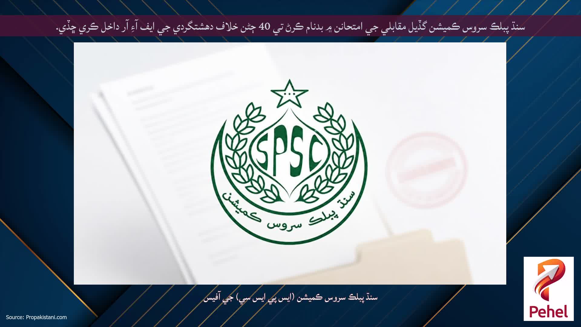 سنڌ پبلڪ سروس ڪميشن گڏيل مقابلي جي امتحانن ۾ بدنام ڪرڻ تي 40 ڄڻن خلاف دهشتگردي جي ايف آءِ آر داخل ڪري ڇڏي.