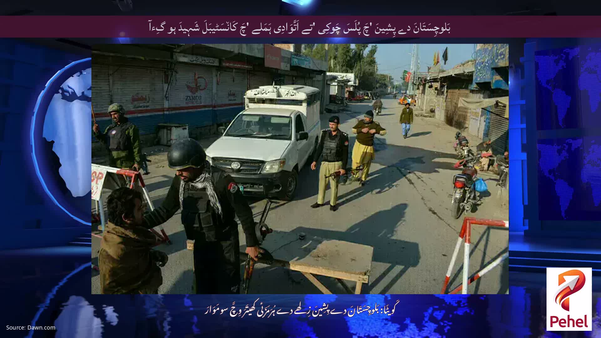 بَلوچِسَتَانَ دے پِشِینَ 'چَ پُلَسَ چَوکِی 'تے اَتَّوَادِی ہَمَلے 'چَ کَان٘سَٹیبَلَ شَہِیدَ ہو گِءآ