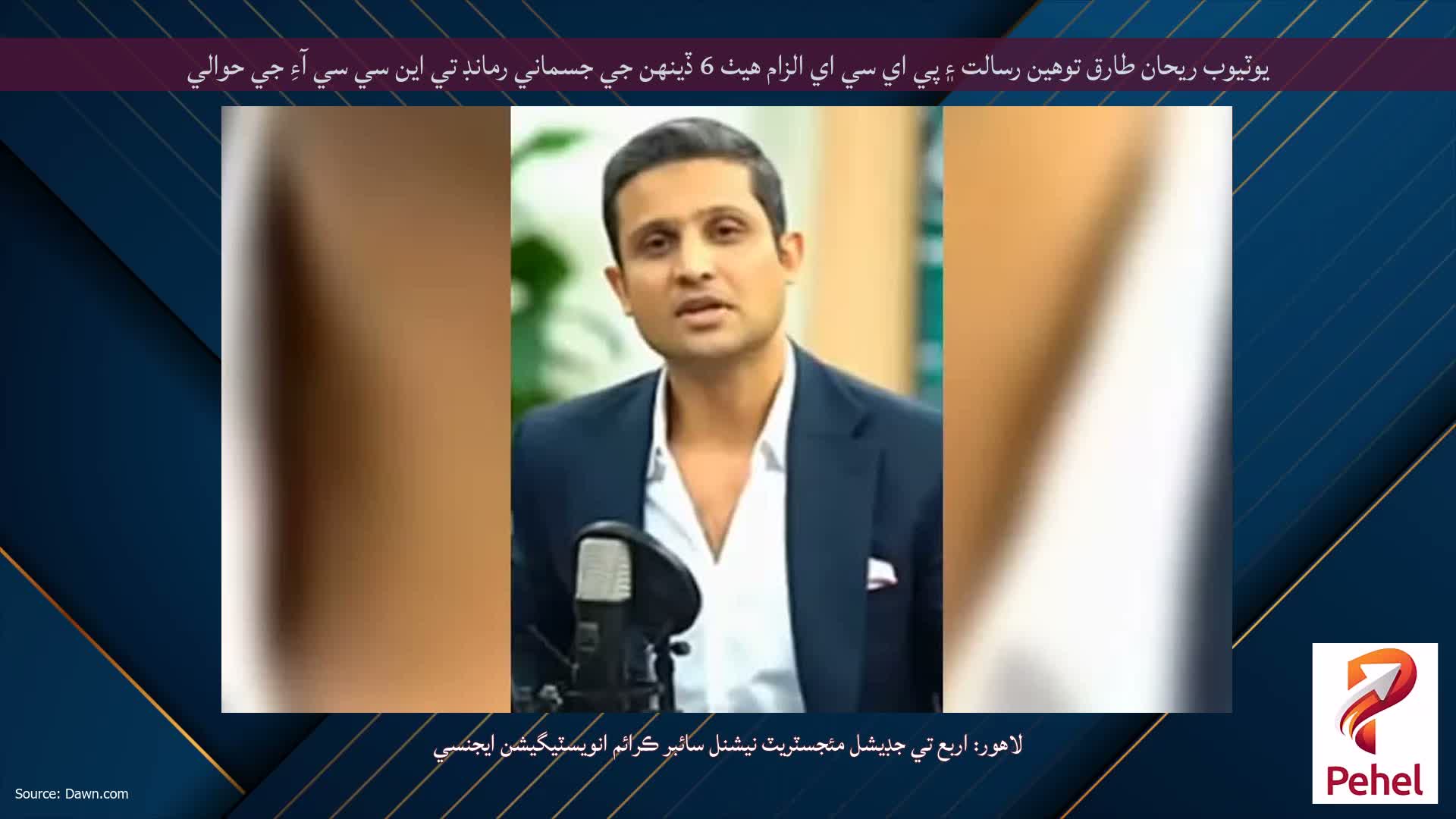 يوٽيوب ريحان طارق توهين رسالت ۽ پي اي سي اي الزام هيٺ 6 ڏينهن جي جسماني رمانڊ تي اين سي سي آءِ جي حوالي