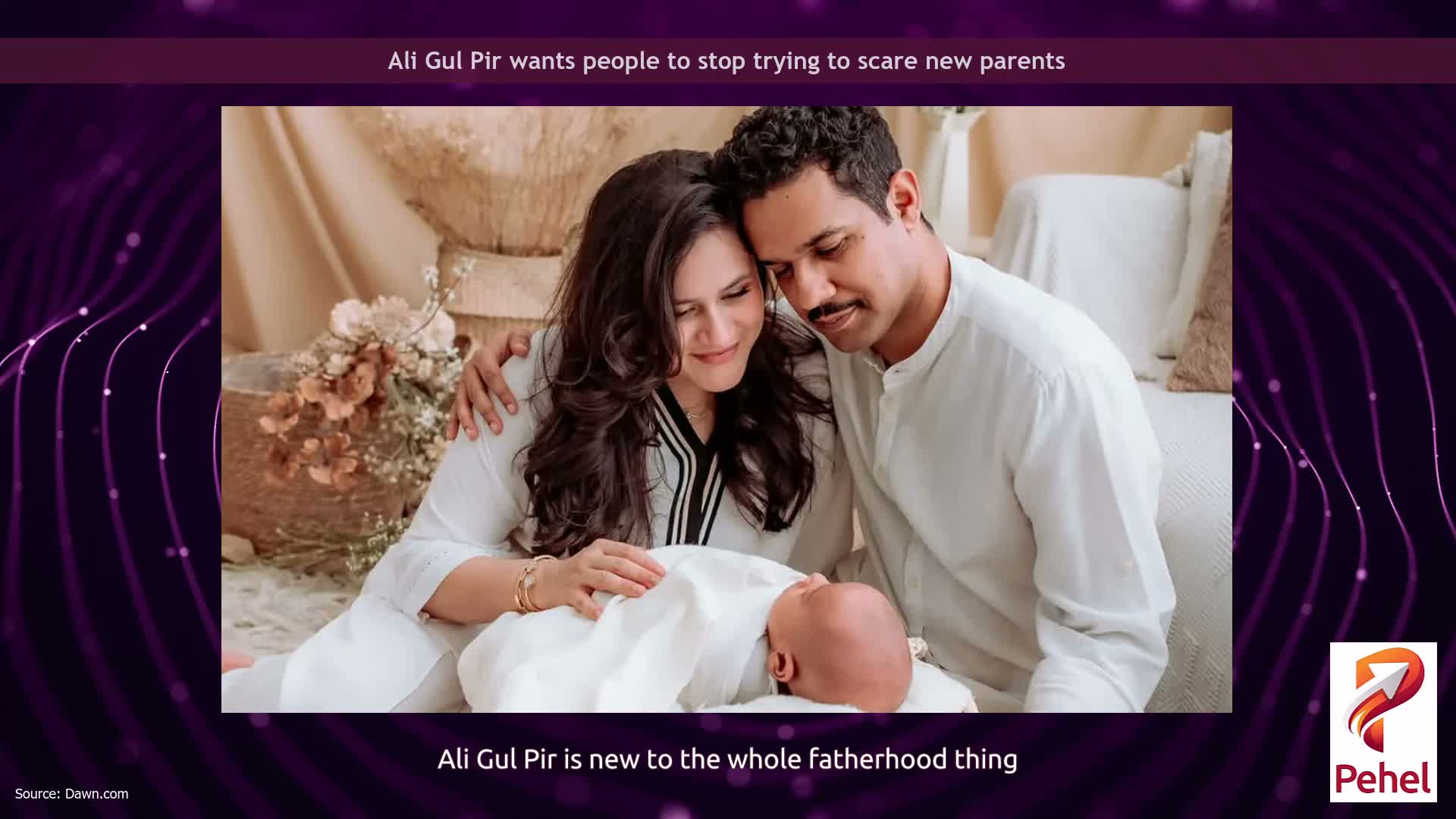 Ali Gul Pir wants people to stop trying to scare new parents