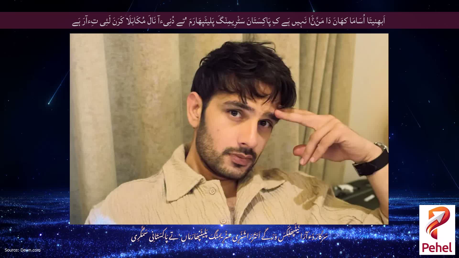 اَبھِنیتَا اُسَامَا کھَانَ دَا مَنَّݨَا نَہِیں ہَے کِ پَاکِسَتَانَ سَٹْرِیمِن٘گَ پَلیٹَپھَارَمَ 'تے دُنِیءآ نَالَ مُکَابَلَا کَرَنَ لَئِی تِءآرَ ہَے