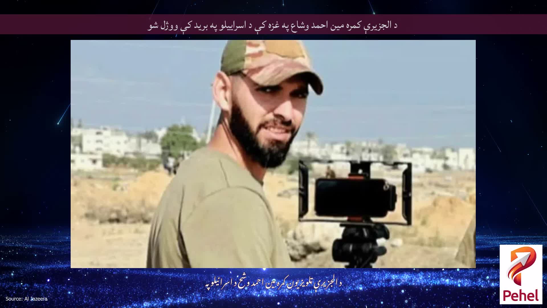 د الجزیرې کمره مین احمد وشاع په غزه کې د اسراییلو په برید کې ووژل شو