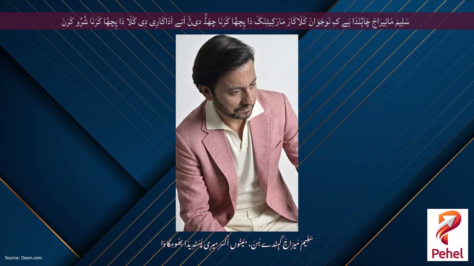 سَلِیمَ مَائِیرَاجَ چَاہُن٘دَا ہَے کِ نَوجَوَانَ کَلَاکَارَ مَارَکِیٹِن٘گَ دَا پِچھَّا کَرَنَا چھَڈَّ دیݨَ اَتے اَدَاکَارِی دِی کَلَا دَا پِچھَّا کَرَنَا شُرُو کَرَنَ