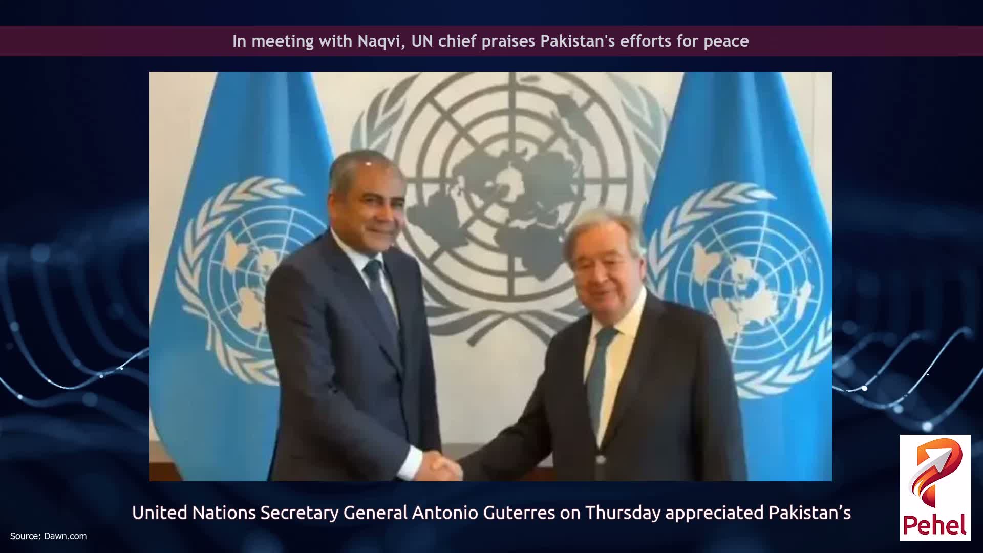 In meeting with Naqvi, UN chief praises Pakistan's efforts for peace