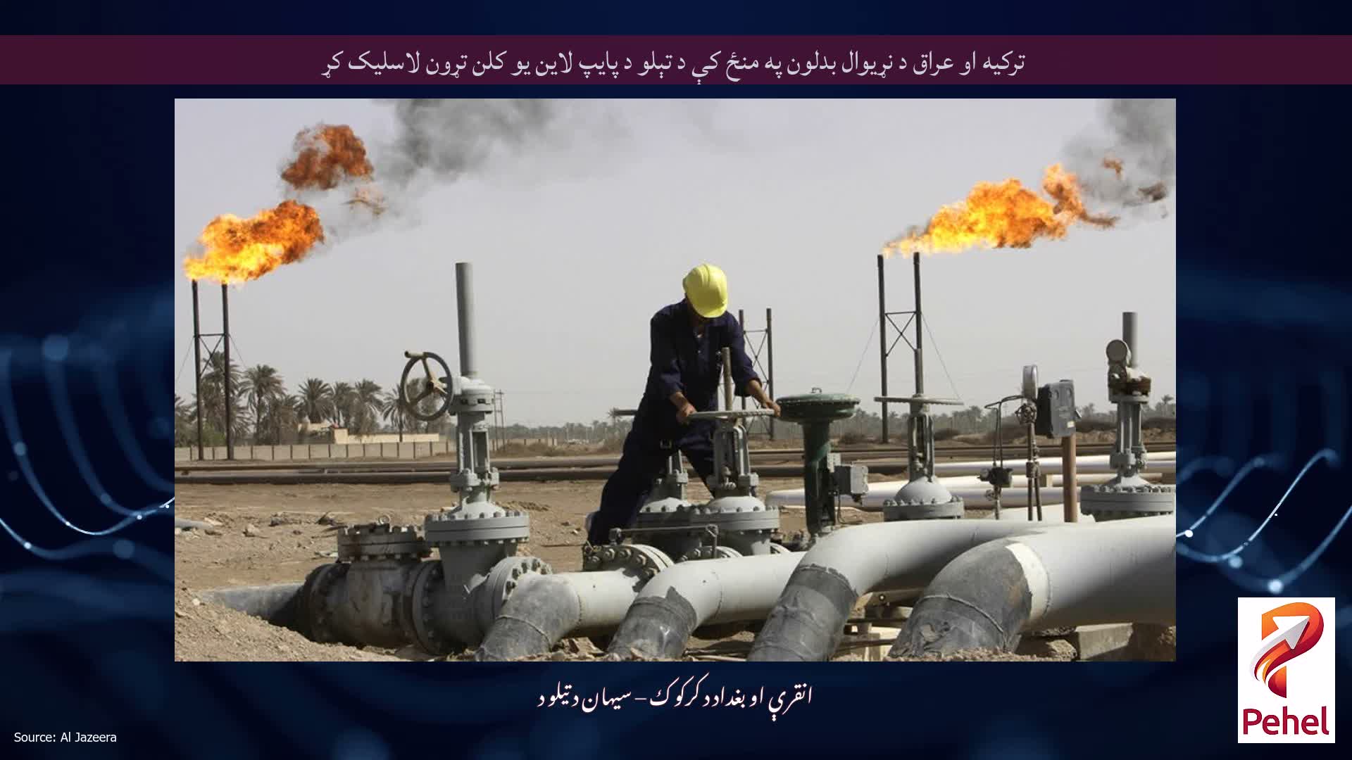 ترکیه او عراق د نړیوال بدلون په منځ کې د تېلو د پایپ لاین یو کلن تړون لاسلیک کړ