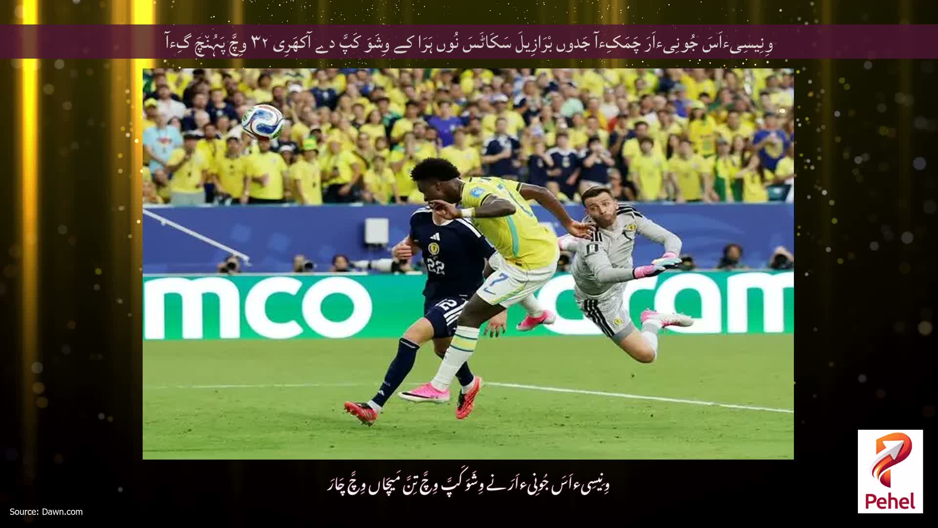 وِنِیسِیءاَسَ جُونِیءاَرَ چَمَکِءآ جَدوں بْرَازِیلَ سَکَاٹَسَ نُوں ہَرَا کے وِشَوَ کَپَّ دے آکھَرِی ۳۲ وِچَّ پَہُن٘چَ گِءآ