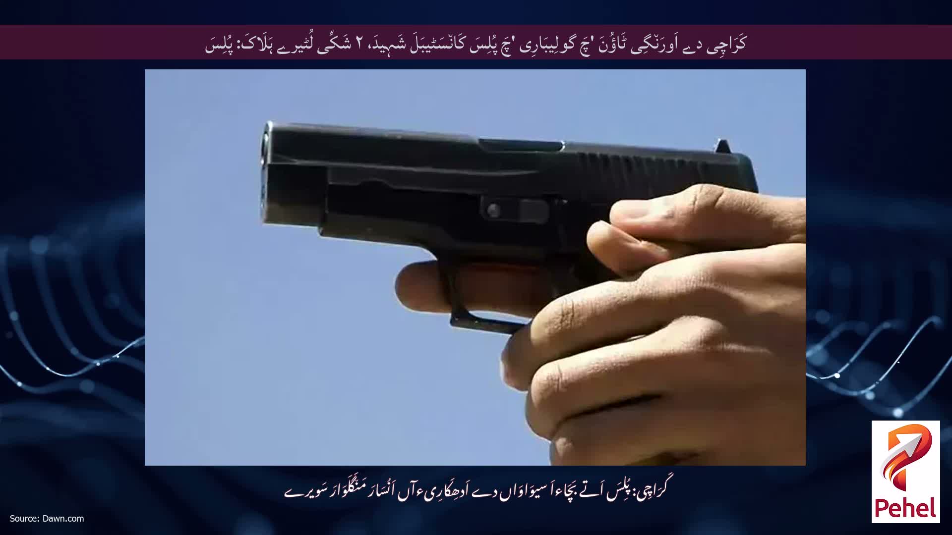 کَرَاچِی دے اَورَن٘گِی ٹَاؤُنَ 'چَ گولِیبَارِی 'چَ پُلِسَ کَان٘سَٹیبَلَ شَہِیدَ، ۲ شَکِّی لُٹیرے ہَلَاکَ: پُلِسَ