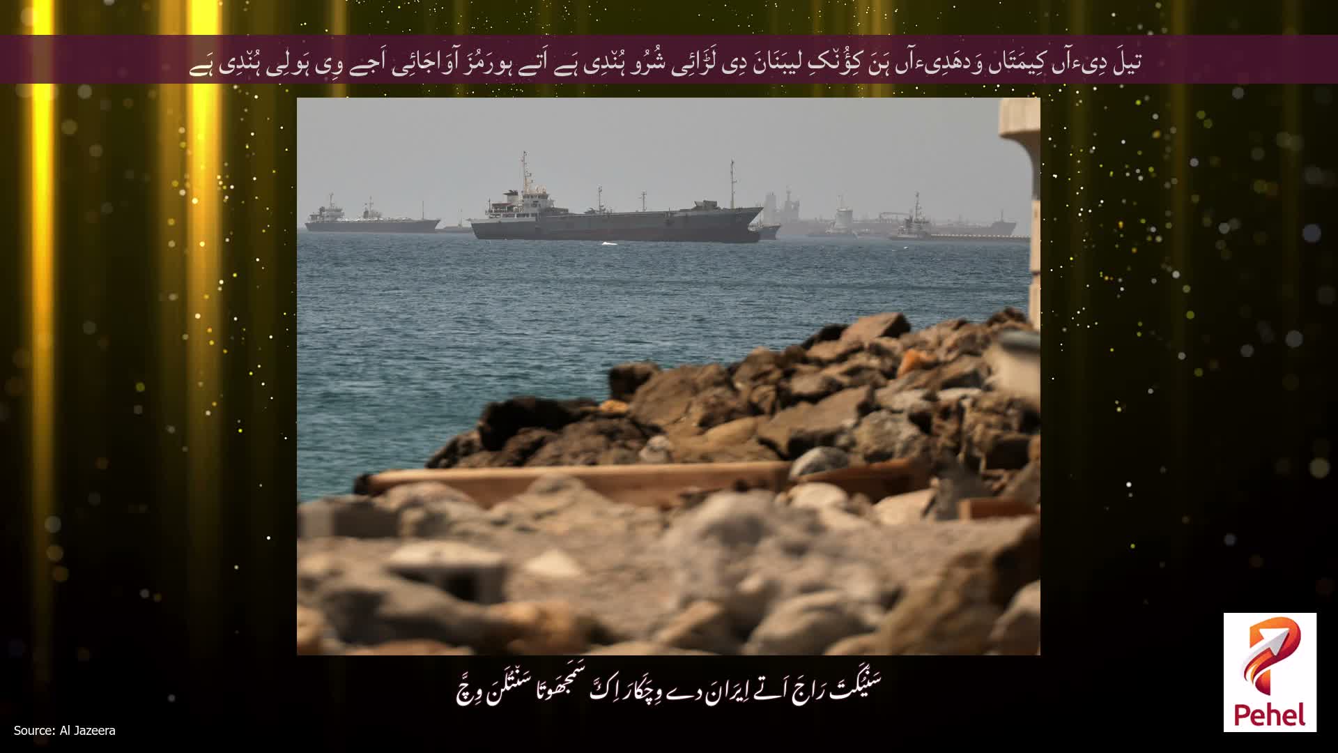 تیلَ دِیءآں کِیمَتَاں وَدھَدِیءآں ہَنَ کِؤُن٘کِ لیبَنَانَ دِی لَڑَائِی شُرُو ہُن٘دِی ہَے اَتے ہورَمُزَ آوَاجَائِی اَجے وِی ہَولِی ہُن٘دِی ہَے