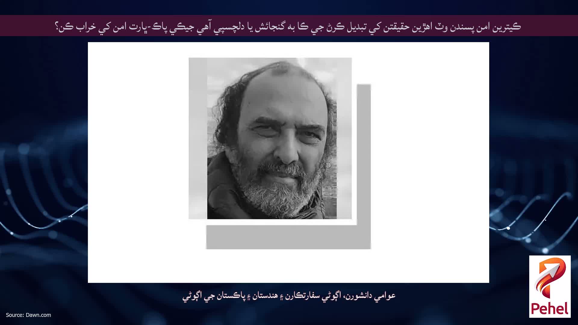 ڪيترين امن پسندن وٽ اهڙين حقيقتن کي تبديل ڪرڻ جي ڪا به گنجائش يا دلچسپي آهي جيڪي پاڪ-ڀارت امن کي خراب ڪن؟