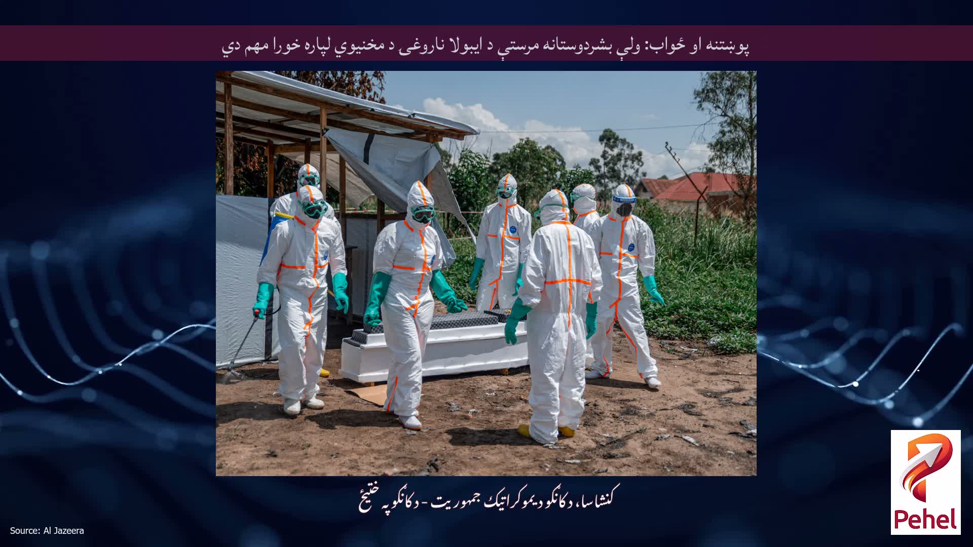 پوښتنه او ځواب: ولې بشردوستانه مرستې د ایبولا ناروغۍ د مخنیوي لپاره خورا مهم دي
