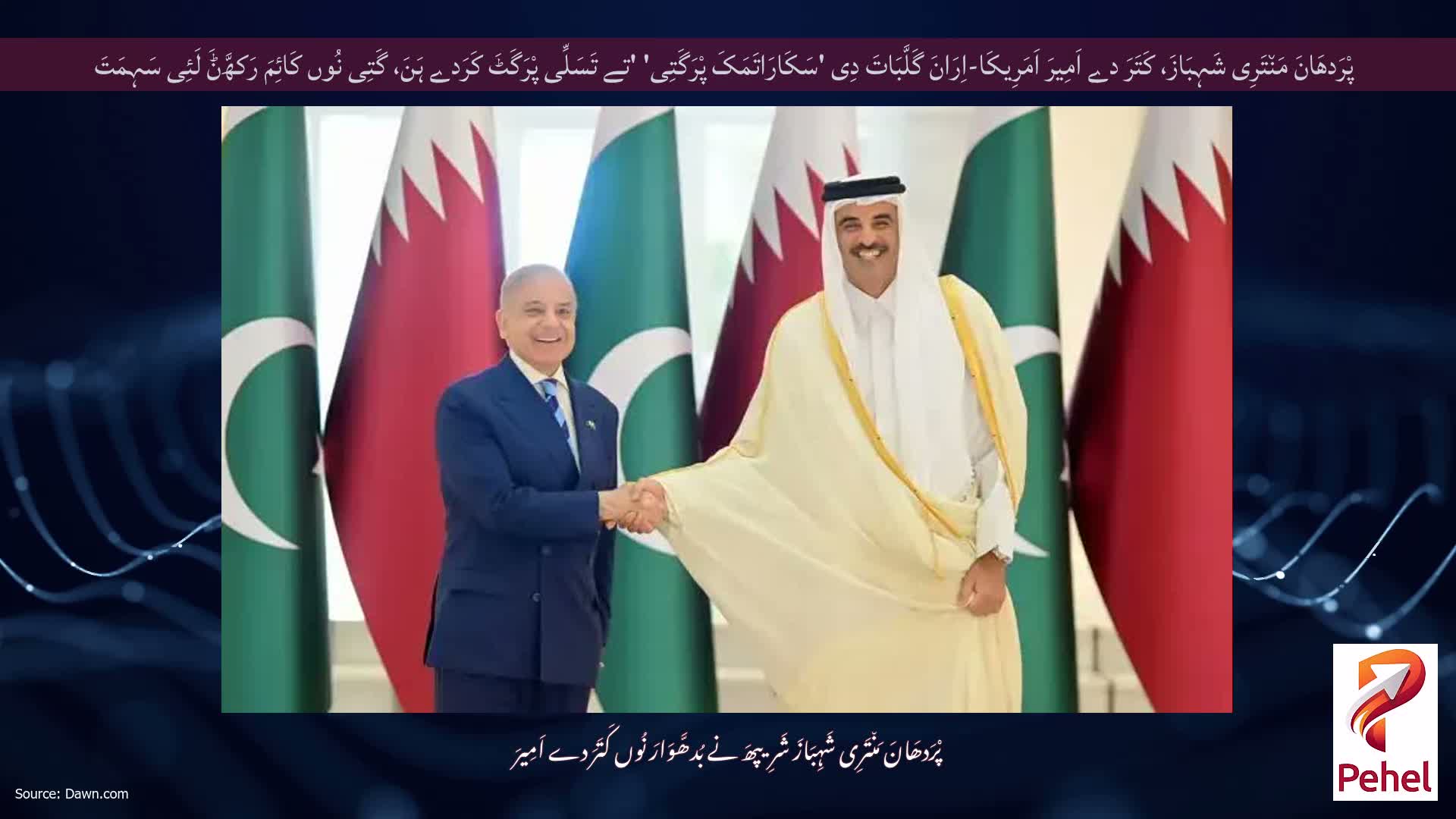 پْرَدھَانَ مَن٘تَرِی شَہِبَازَ، کَتَرَ دے اَمِیرَ اَمَرِیکَا-اِرَانَ گَلَّبَاتَ دِی 'سَکَارَاتَمَکَ پْرَگَتِی' 'تے تَسَلِّی پْرَگَٹَ کَرَدے ہَنَ، گَتِی نُوں کَائِمَ رَکھَّݨَ لَئِی سَہِمَتَ