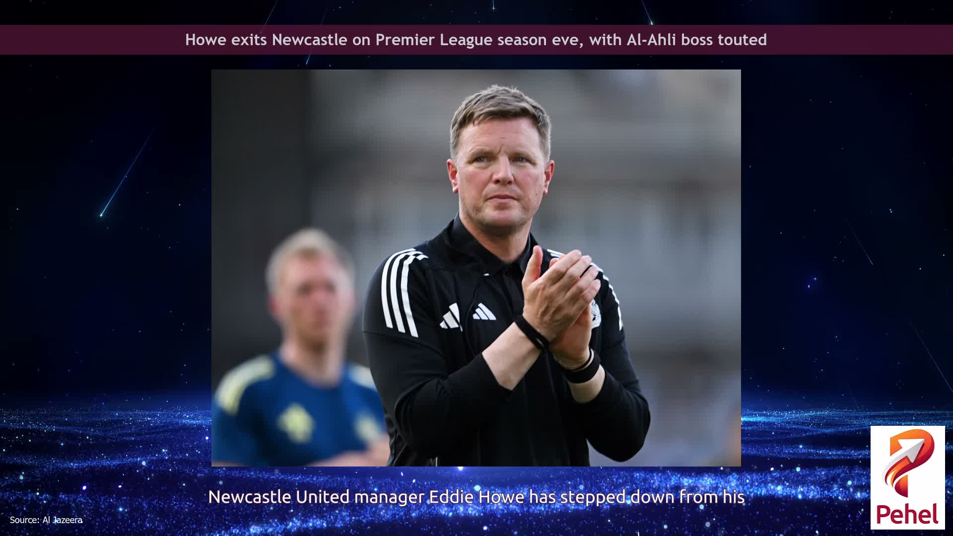 Howe exits Newcastle on Premier League season eve, with Al-Ahli boss touted