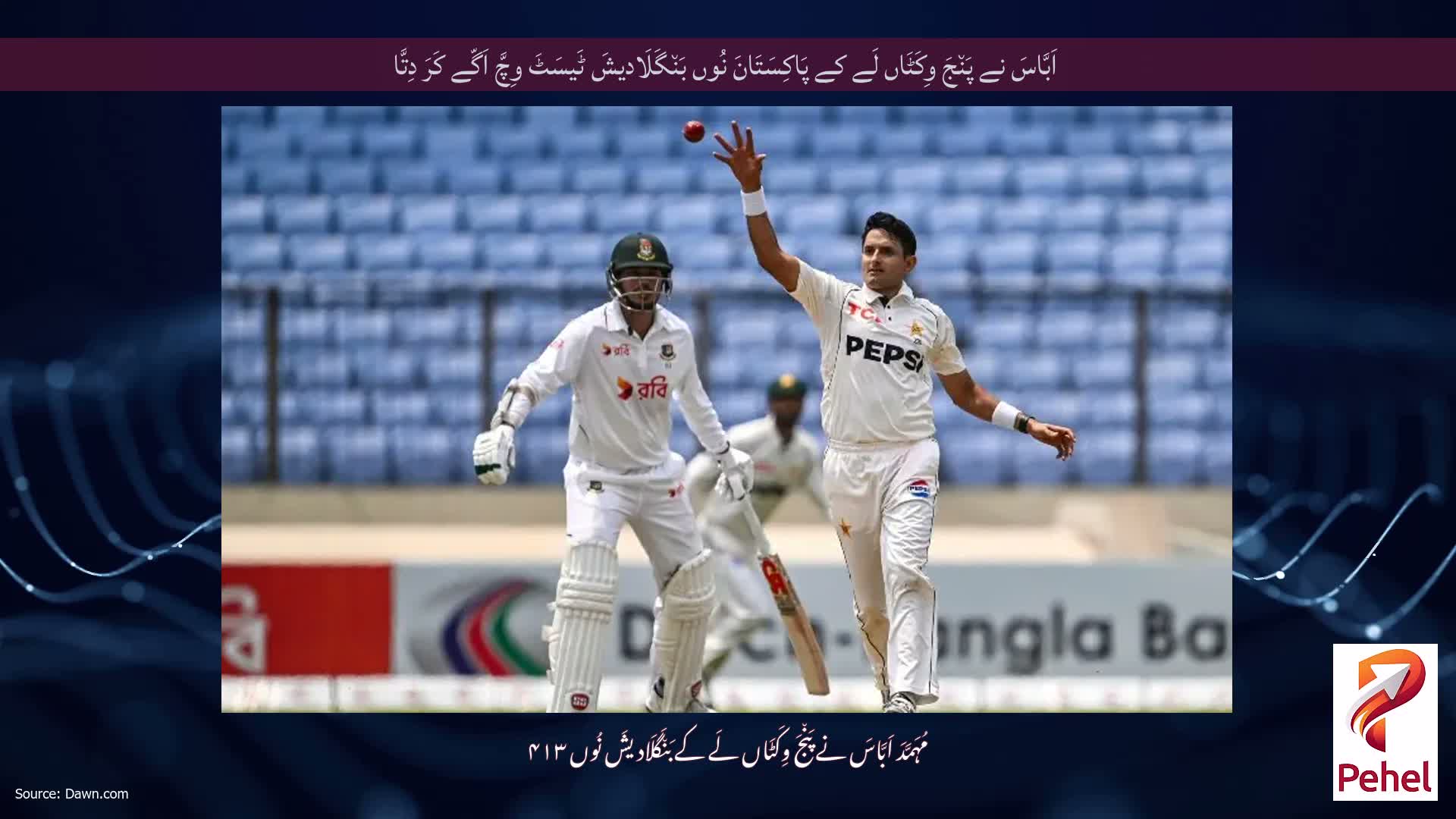 اَبَّاسَ نے پَن٘جَ وِکَٹَاں لَے کے پَاکِسَتَانَ نُوں بَن٘گَلَادیشَ ٹَیسَٹَ وِچَّ اَگّے کَرَ دِتَّا
